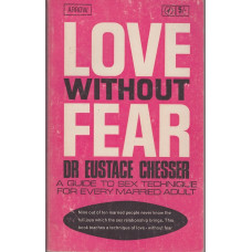 Love Without Fear - A Guide To Sex Technique For Every Married Adult : Dr Eustace Chesser