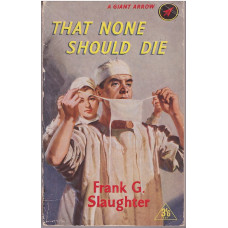 That None Should Die : Frank G. Slaughter